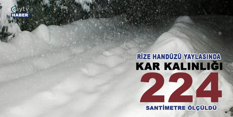 METEOROLOJİ GENEL MÜDÜRLÜĞÜ VERİLERİNE GÖRE, 2023 VERİLERİNE GÖRE RİZE’NİN GÜNEYSU İLÇESİNE BAĞLI HANDÜZÜ YAYLASI’NDA 17 OCAK’TA KAR KALINLIĞI 224 SANTİMETRE OLARAK ÖLÇÜLDÜ