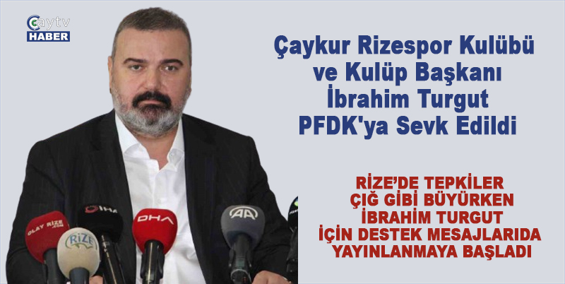 Çaykur Rizespor ve Başkanı İbrahim Turgut PFDK'ya Sevk Edildi