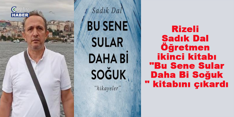 Rizeli Sadık Dal Öğretmen ikinci kitabı "Bu Sene Sular Daha Bi Soğuk" kitabını çıkardı