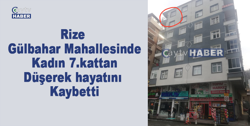 Rize Gülbahar mahallesinde kadın 7.kattan düşerek hayatını kaybetti