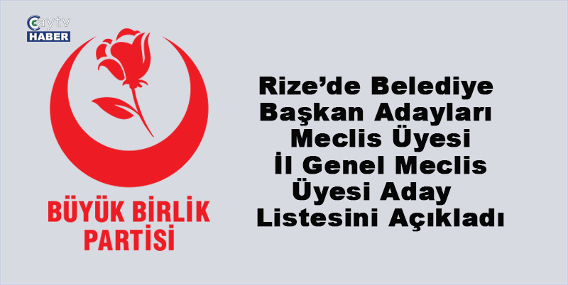 Büyük Birlik Partisi Rize’de Belediye Başkan Adayları ve Meclis Üye Listesini Açıkladı
