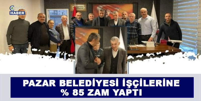 Rize Pazar Belediyesinden işçilerin % 85 zam