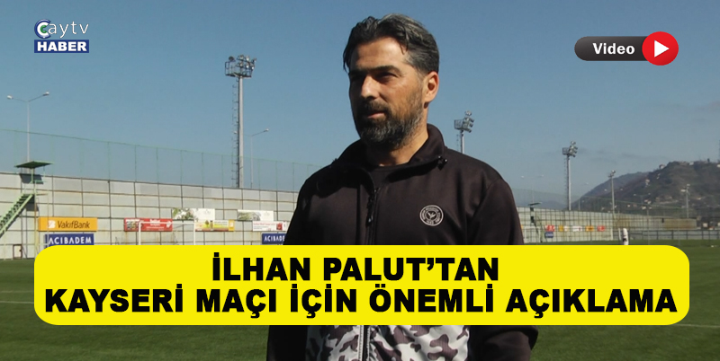 Ç.Rizespor Teknik patronu ilhan palut: gol sorunumuz olduğunu biliyoruz