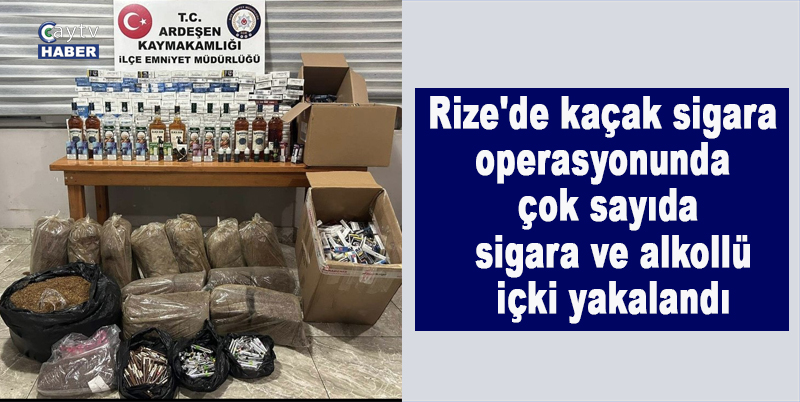 Rize'de kaçak sigara operasyonunda çok sayıda sigara ve alkollü içki yakalandı