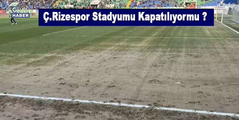 Ç.Rizespor Stadyumu Kapatılıyormu ?