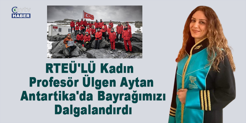 RTEÜ'LÜ Kadın Profesör Ülgen Aytan Antartika'da Bayrağımızı Dalgalandırdı