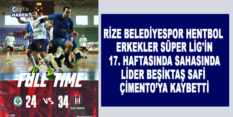 RİZE BELEDİYESPOR, HENTBOL ERKEKLER SÜPER LİG'İN 17. HAFTASINDA SAHASINDA LİDER BEŞİKTAŞ SAFİ ÇİMENTO’YA 34-24 KAYBETTİ