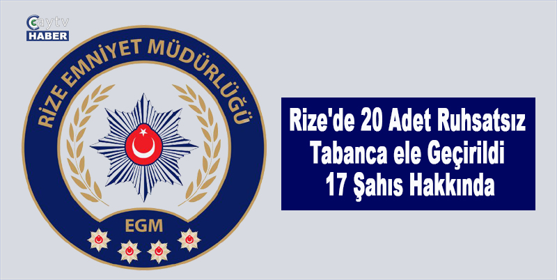Rize'de 20 adet ruhsatsız tabanca ele geçirildi , 17 Şahıs Hakkında