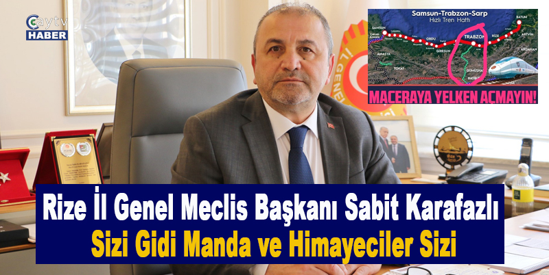 Rize İl Genel Meclis Başkanı Sabit Karafazlı ; Sizi Gidi Manda ve Himayeciler Sizi