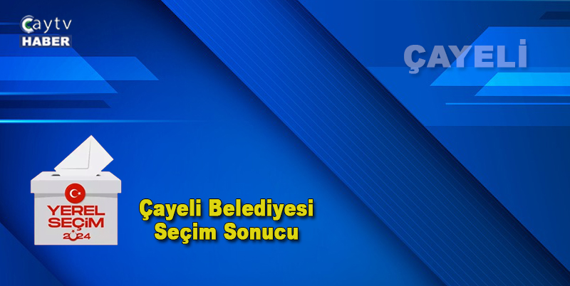 31 Mart 2024 Çayeli Belediyesi Yerel Seçim Sonuçları Açıklandı