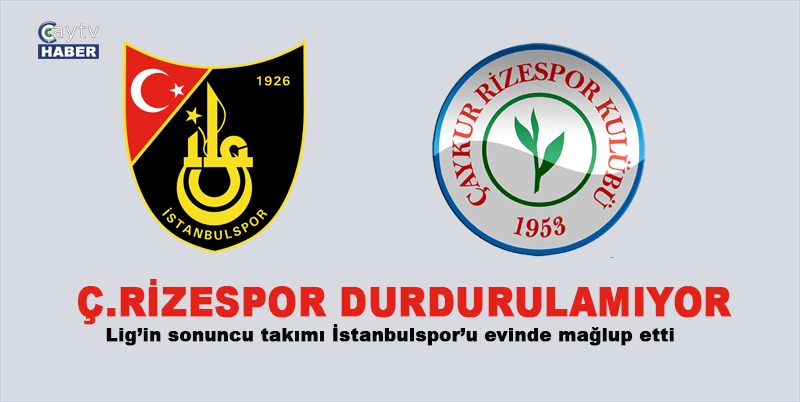 ÇAYKUR RİZESPOR DEPLASMANDA LİG SONUNCUSU İSTANBULSPOR'U 4 - 0 MAĞLUP ETTİ