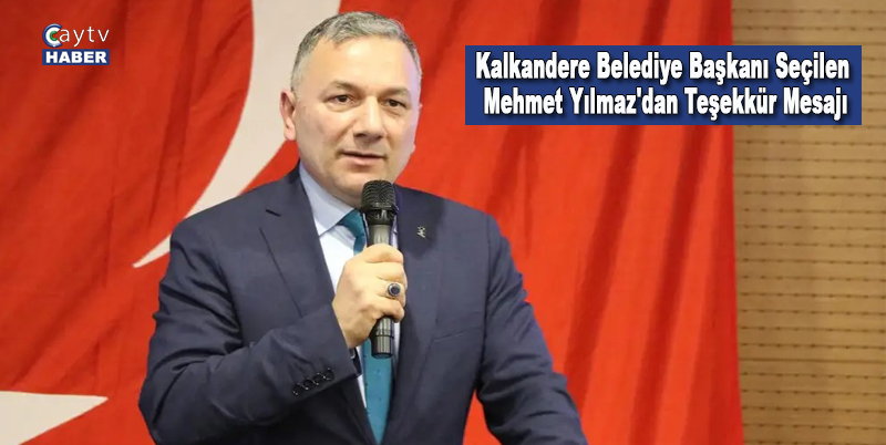 Kalkandere Belediye Başkanı Seçilen Mehmet Yılmaz'dan Teşekkür Mesajı