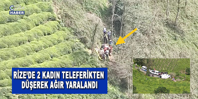 Rize’de İlkel Teleferikten Düşen Ayşe ve Fatma Uzun Ağır Yaralandı