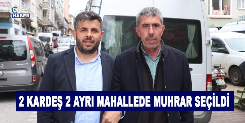 Bir Kardeş Doğduğu Mahallede, Diğer Kardeş Doyduğu Mahallede Muhtar Seçildi