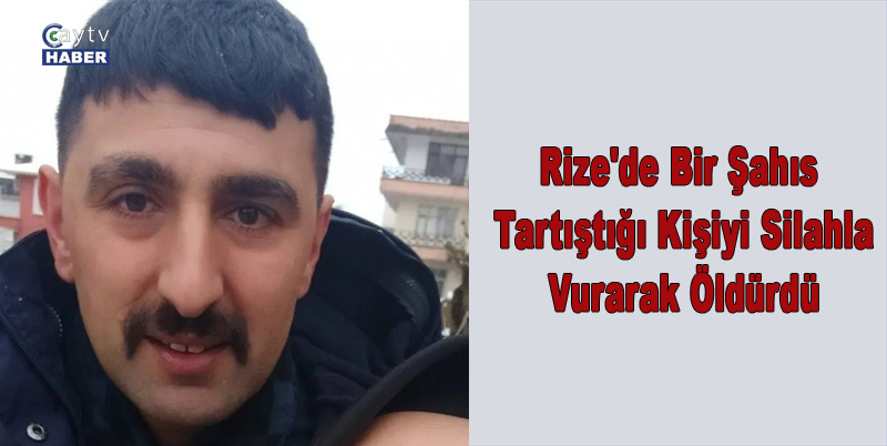 Rize'de Bir Şahıs, Tartıştığı Kişiyi Silahla Vurarak Öldürdü
