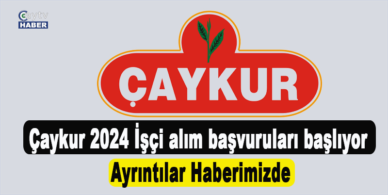 Çaykur 2024 İşçi alım başvuruları başlıyor , Ayrıntılar Haberimizde