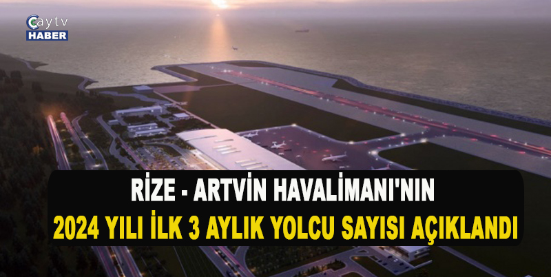 Rize - Artvin Havalimanı'nın 2024 Yılı İlk 3 Aylık Yolcu Sayısı Açıklandı