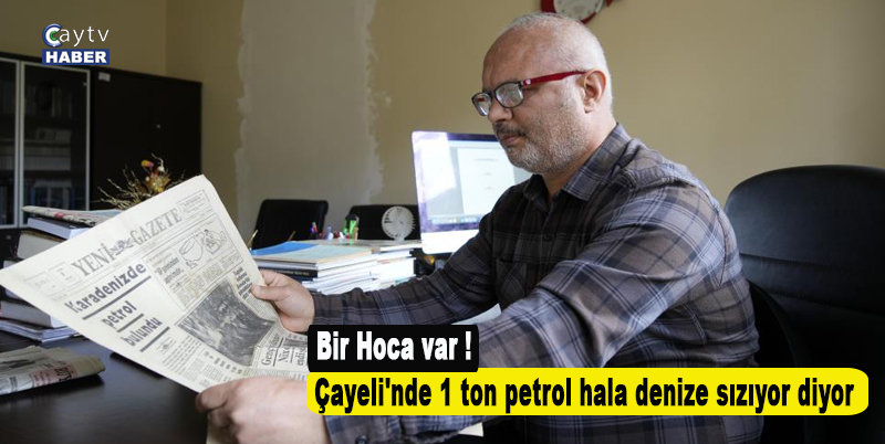 Bir Hoca var, hala Çayeli'nde 1 ton petrol hala denize sızıyor diyor