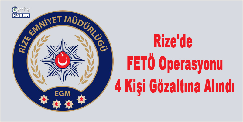 Rize'de FETÖ Operasyonu: 4 Kişi Gözaltına Alındı