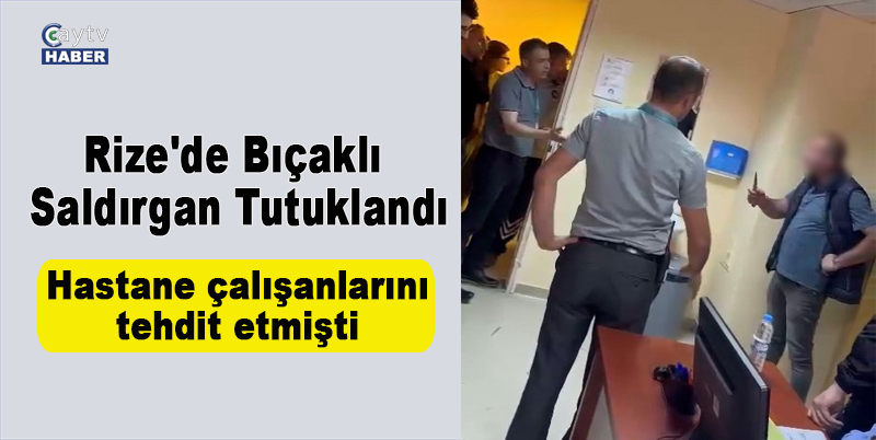 Rize'de bıçaklı saldırgan tutklandı