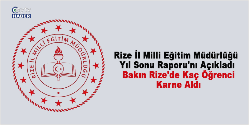 Rize İl Milli Eğitim Müdürlüğü Yıl Sonu Raporu'nı Açıkladı. Bakın Rize'de Kaç Öğrenci Karne Aldı