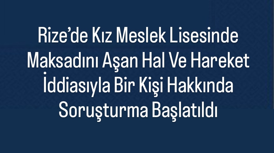 Rize'de bir okulda memur olan kişi öğrencilere maksadı aşan hareketlerinden dolayı açığa alındı