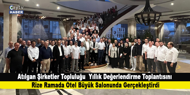 Atılgan Şirketler Topluluğu Yıllık Değerlendirme Toplantısını Rize Ramada Otel Büyük Salonunda Gerçekleştirdi