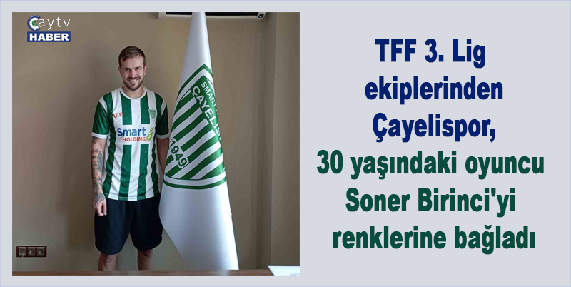 Çayelispor, 30 yaşındaki Soner Birinci’yi Renklerine Bağladı
