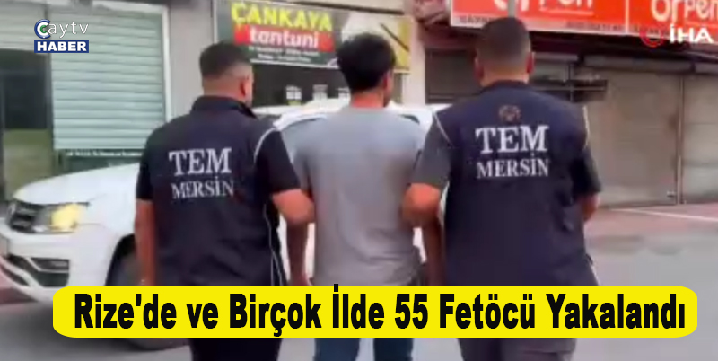 Rize'de ve birçok ilde 55 Fetöcü yakalandı