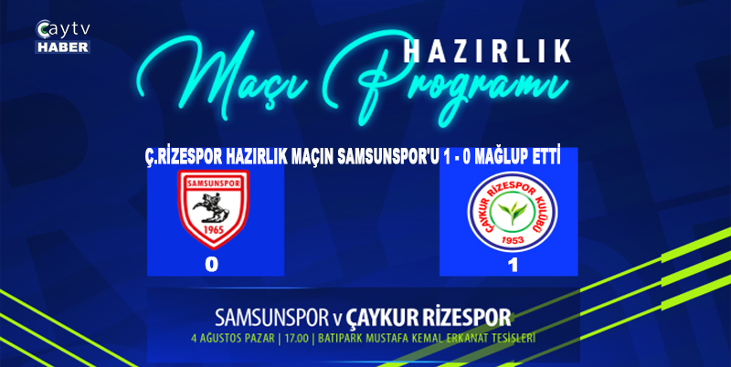 Ç.Rizespor hazırlık maçın Samsunspor'u 1 - 0 mağlup etti