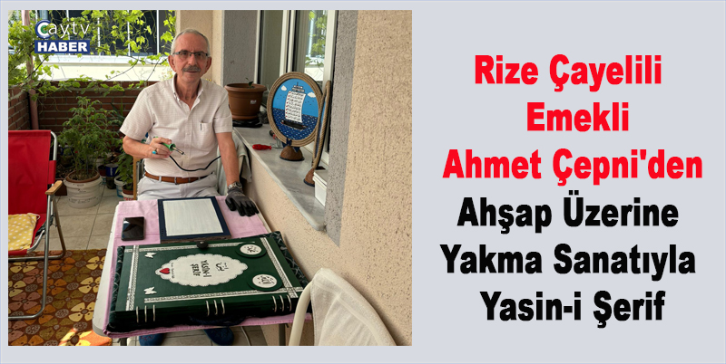 Rize Çayelili Emekli Ahmet Çepni'den Ahşap Üzerine Yakma Sanatıyla Yasin-i Şerif