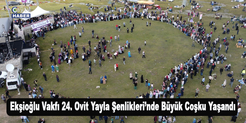 Ekşioğlu Vakfı 24. Ovit Yayla Şenlikleri’nde büyük coşku yaşandı