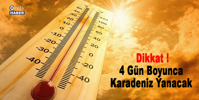 4 Gün Boyunca Karadeniz Yanacak , Dikkat !