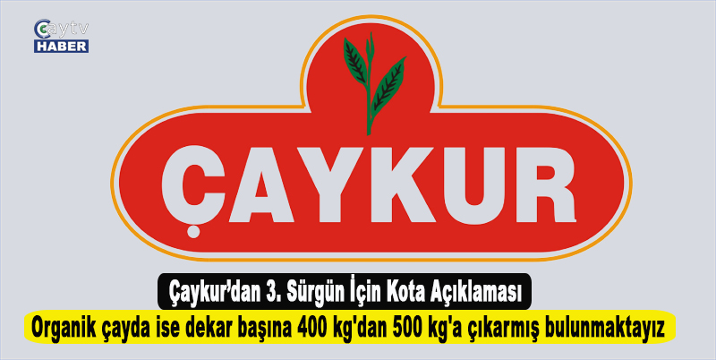 Çaykur’dan 3. Sürgün İçin Kota Açıklaması , organik çayda ise dekar başına 400 kg'dan 500 kg'a çıkarmış bulunmaktayız
