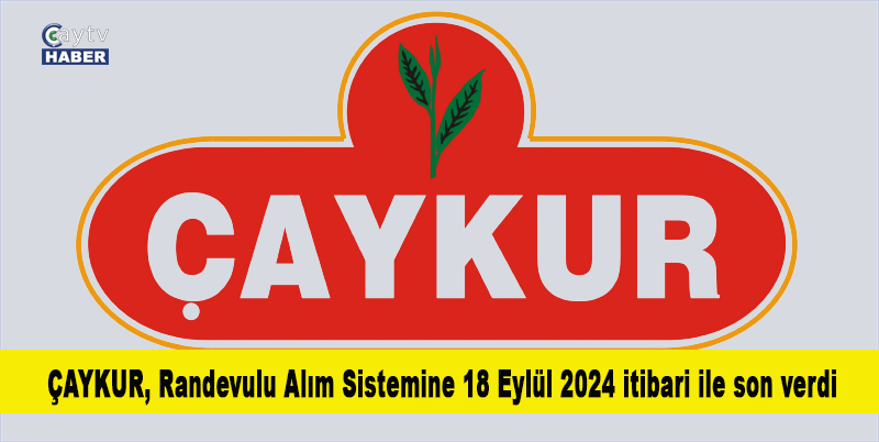 ÇAYKUR, Randevulu Alım Sistemine 18 Eylül 2024 itibari ile son verdi