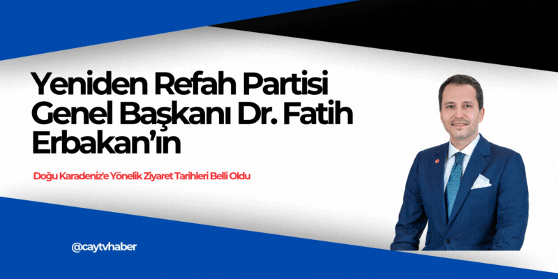 Yeniden Refah Partisi Genel Başkanı Dr. Fatih Erbakan’ın Doğu Karadeniz'e Yönelik Ziyaret Tarihleri Belli Oldu