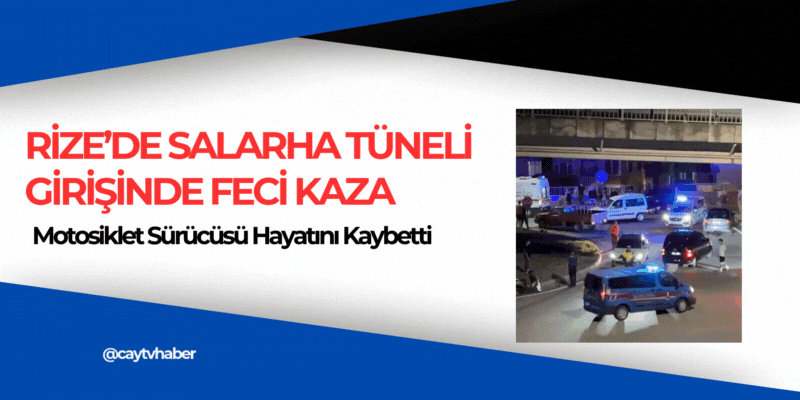 Rize’de Salarha Tüneli Girişinde Feci Kaza: Motosiklet Sürücüsü Hayatını Kaybetti