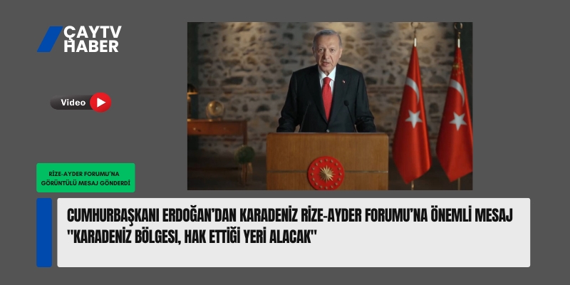 Cumhurbaşkanı Erdoğan’dan Karadeniz Rize-Ayder Forumu’na Önemli Mesaj: "Karadeniz Bölgesi, Hak Ettiği Yeri Alacak"