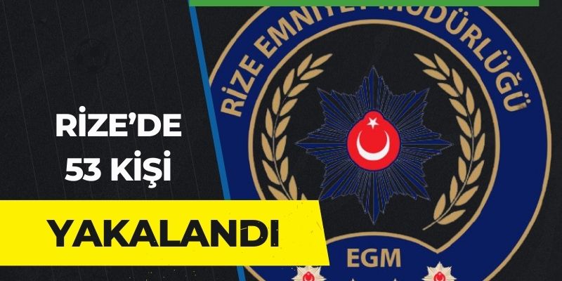 Rize'deki operasyonlarda 53 kişi yakalandı