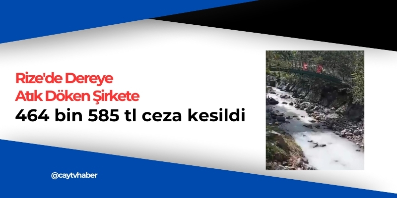 Rize'de Dereye atık döken şirkete 464 bin 585 tl ceza kesildi