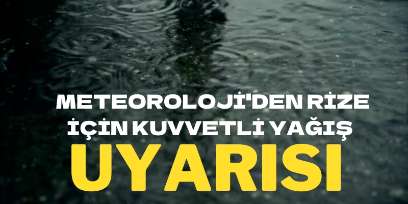 Meteoroloji'den Rize İçin Kuvvetli Yağış Uyarısı