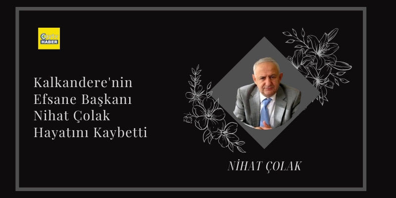Kalkandere'nin Efsane Başkanı Nihat Çolak Hayatını Kaybetti