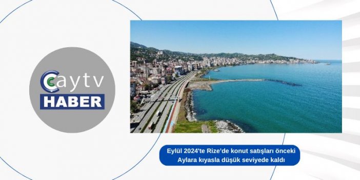 Eylül 2024'te Rize’de konut satışları önceki aylara kıyasla düşük seviyede kaldı