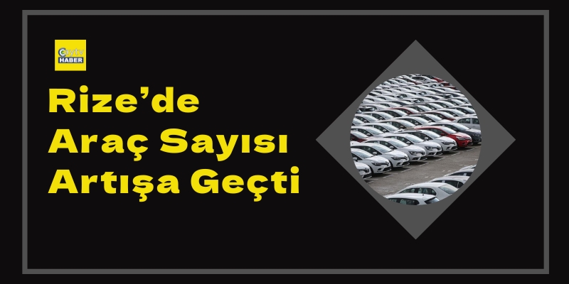 Rize’de Araç Sayısı Artışa Geçti