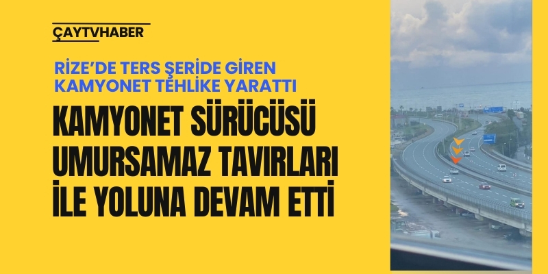 Rize’de Ters Şeride Giren Kamyonet Tehlike Yarattı