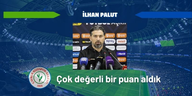 İlhan Palut; Çok değerli bir puan aldık