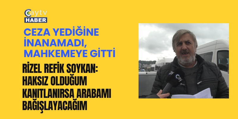 Ceza Yediğine İnanamadı, Mahkemeye Gitti, Rizeli Refik Soykan: Haksız Olduğum Kanıtlanırsa Arabamı Bağışlayacağım