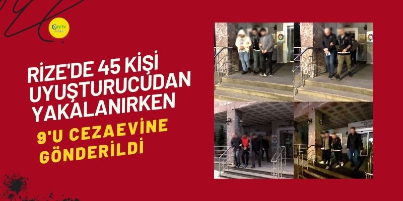 Rize'de 45 kişi uyuşturucudan yakalanırken 9'u cezaevine gönderildi