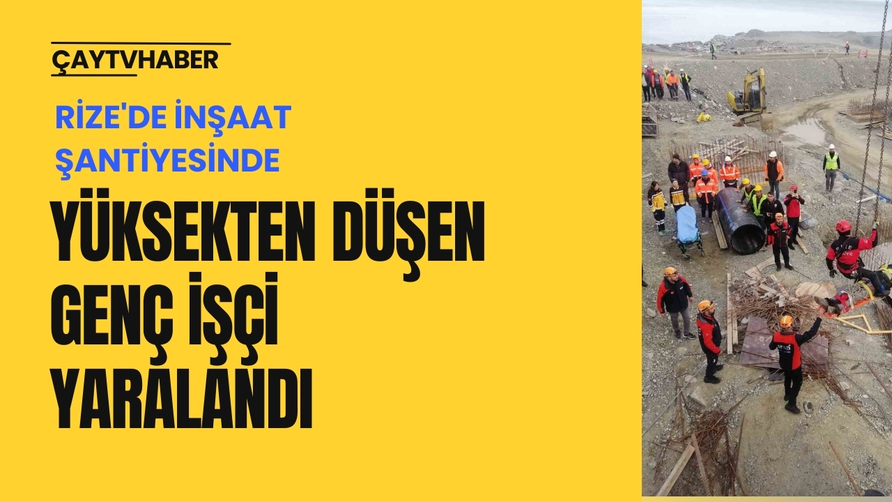 Rize'de İnşaat Şantiyesinde Yüksekten Düşen Genç İşçi Yaralandı