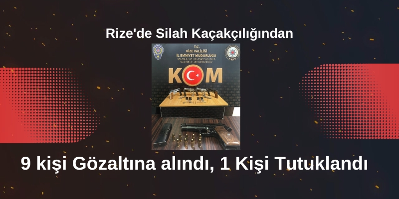 Rize'de Silah kaçakçılığından 9 kişi gözaltina alındı, 1 kişi tutuklandı